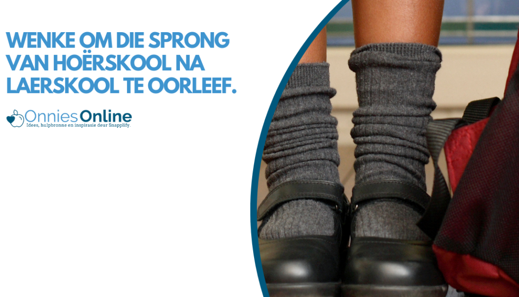 Wenke om die sprong van hoërskool na laerskool te oorleef.